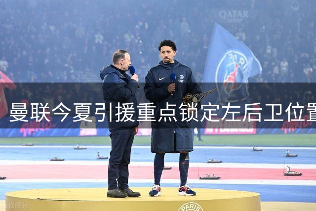曼联今夏引援重点锁定左后卫位置
