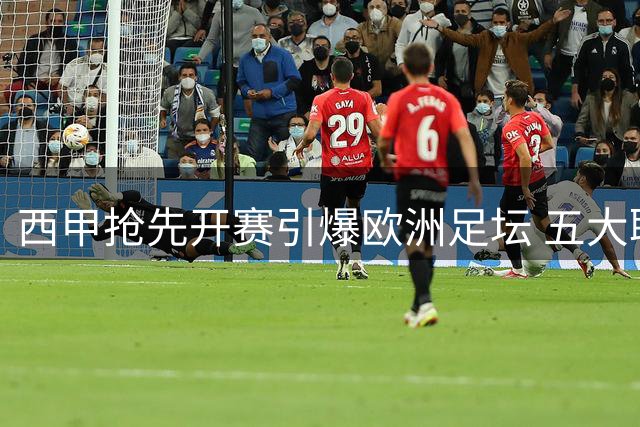 西甲抢先开赛引爆欧洲足坛 五大联赛新赛季赛程全揭秘
