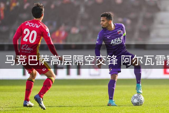 马竞巴萨高层隔空交锋 阿尔瓦雷斯面临两难抉择